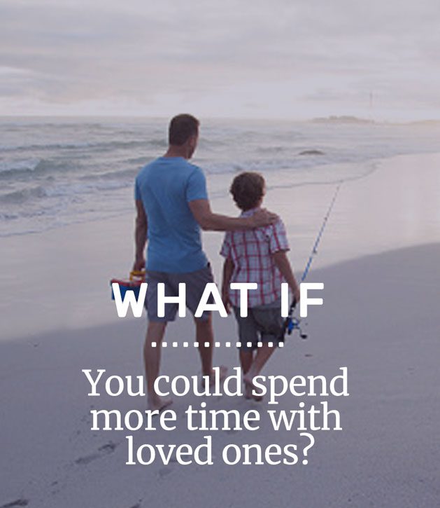 What if you could spend more time with loved ones